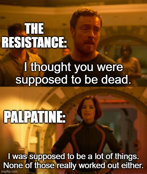 NGL that was some lame fan service | THE RESISTANCE:; PALPATINE: | image tagged in i thought you were supposed to be dead,palpatine,the rise of skywalker,the resistance | made w/ Imgflip meme maker