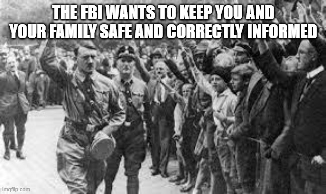 fib | THE FBI WANTS TO KEEP YOU AND YOUR FAMILY SAFE AND CORRECTLY INFORMED | image tagged in nazi germany approves | made w/ Imgflip meme maker