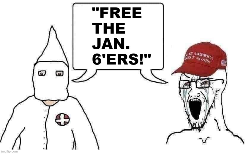 The KKK and MAGA are on the same side of this? Huh. That's weird | "FREE THE JAN. 6'ERS!" | image tagged in kkk maga | made w/ Imgflip meme maker