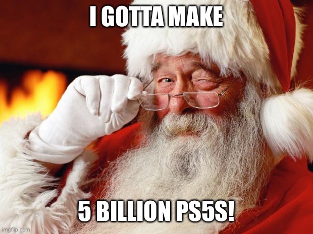 santa | I GOTTA MAKE 5 BILLION PS5S! | image tagged in santa | made w/ Imgflip meme maker