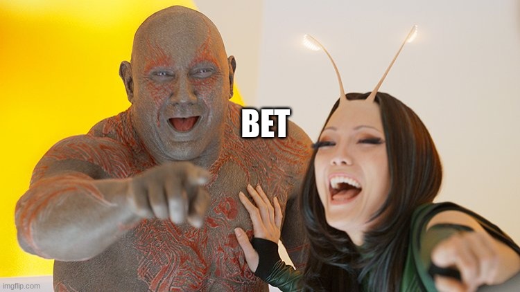 Drax Mantis laughing | BET | image tagged in drax mantis laughing | made w/ Imgflip meme maker