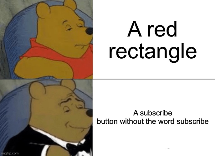 #sub | A red rectangle; A subscribe button without the word subscribe | image tagged in memes,tuxedo winnie the pooh | made w/ Imgflip meme maker