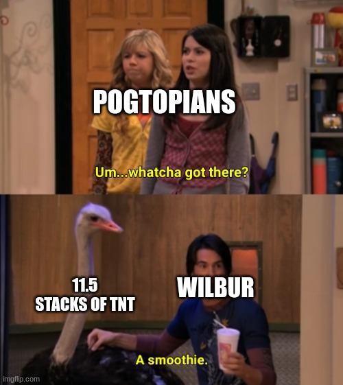 still cant title | POGTOPIANS; 11.5 STACKS OF TNT; WILBUR | image tagged in whatcha got there | made w/ Imgflip meme maker