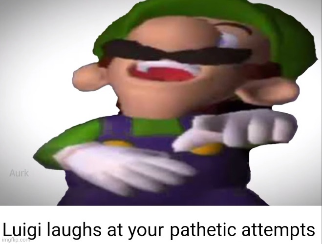 Luigi laughs at your suffering | pathetic attempts | image tagged in luigi laughs at your suffering | made w/ Imgflip meme maker