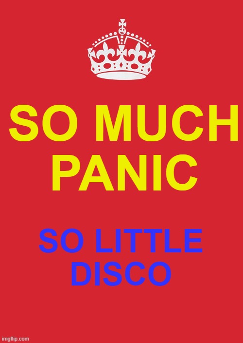 So Much Panic So Little Disco | SO MUCH
PANIC; SO LITTLE
DISCO | image tagged in memes,keep calm and carry on red | made w/ Imgflip meme maker