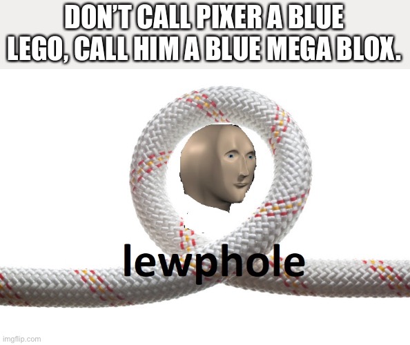 Loophole | DON’T CALL PIXER A BLUE LEGO, CALL HIM A BLUE MEGA BLOX. | image tagged in meme man loophole | made w/ Imgflip meme maker