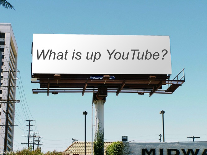 Uh | What is up YouTube? | image tagged in billboard blank | made w/ Imgflip meme maker