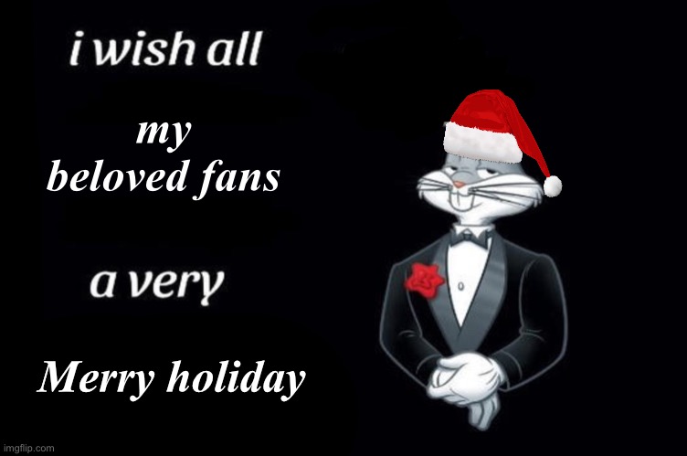 From all streams (can’t post in Fun) | my beloved fans; Merry holiday | image tagged in bugs bunny i wish all empty template | made w/ Imgflip meme maker