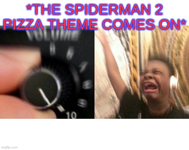 This is my JAM!!! | *THE SPIDERMAN 2 PIZZA THEME COMES ON* | image tagged in loud music,spiderman,music,catchy,funny meme,singing | made w/ Imgflip meme maker
