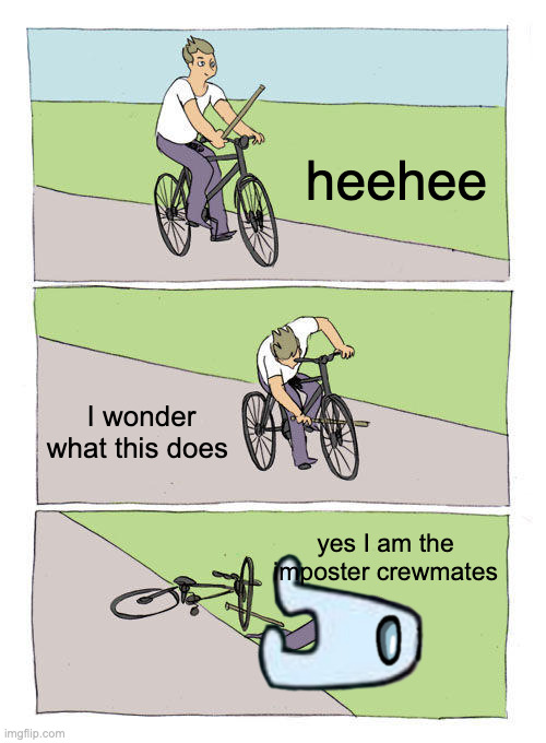 Bike Fall Meme | heehee; I wonder what this does; yes I am the imposter crewmates | image tagged in memes,bike fall | made w/ Imgflip meme maker