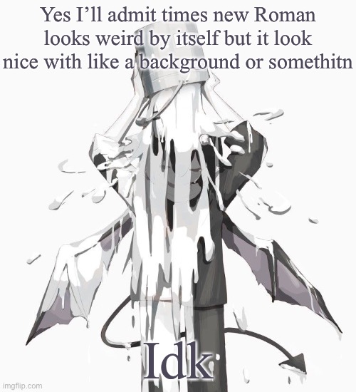 Avogado6 depression | Yes I’ll admit times new Roman looks weird by itself but it look nice with like a background or somethitn; Idk | image tagged in avogado6 depression | made w/ Imgflip meme maker