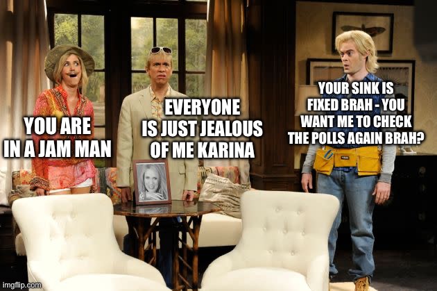 YOUR SINK IS FIXED BRAH - YOU WANT ME TO CHECK THE POLLS AGAIN BRAH? EVERYONE IS JUST JEALOUS OF ME KARINA; YOU ARE IN A JAM MAN | made w/ Imgflip meme maker