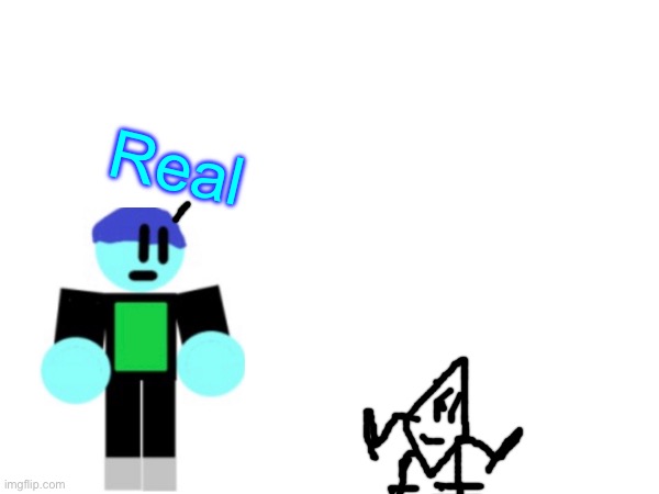 Real | Real | image tagged in epicmemer,average imgflip bossfights oc | made w/ Imgflip meme maker