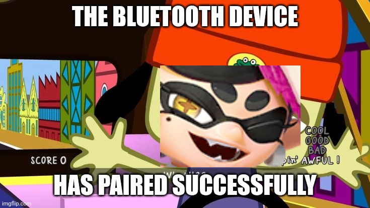 What!!?? | THE BLUETOOTH DEVICE HAS PAIRED SUCCESSFULLY | image tagged in what | made w/ Imgflip meme maker