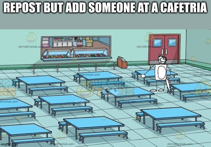 C A F E T R I A | REPOST BUT ADD SOMEONE AT A CAFETRIA | image tagged in where you sitting | made w/ Imgflip meme maker