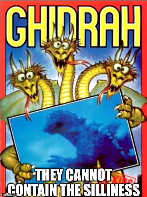 THEY CANNOT CONTAIN THE SILLINESS | image tagged in godzilla | made w/ Imgflip meme maker