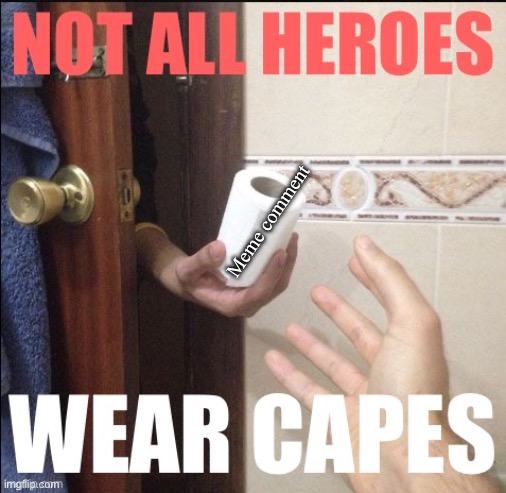 Not all heroes wear capes | Meme comment | image tagged in not all heroes wear capes | made w/ Imgflip meme maker