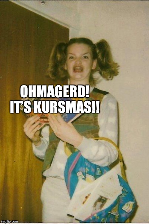 Murry Kursmus!!! | OHMAGERD! IT’S KURSMAS!! | image tagged in ermahgerd,merry christmas,christmas | made w/ Imgflip meme maker