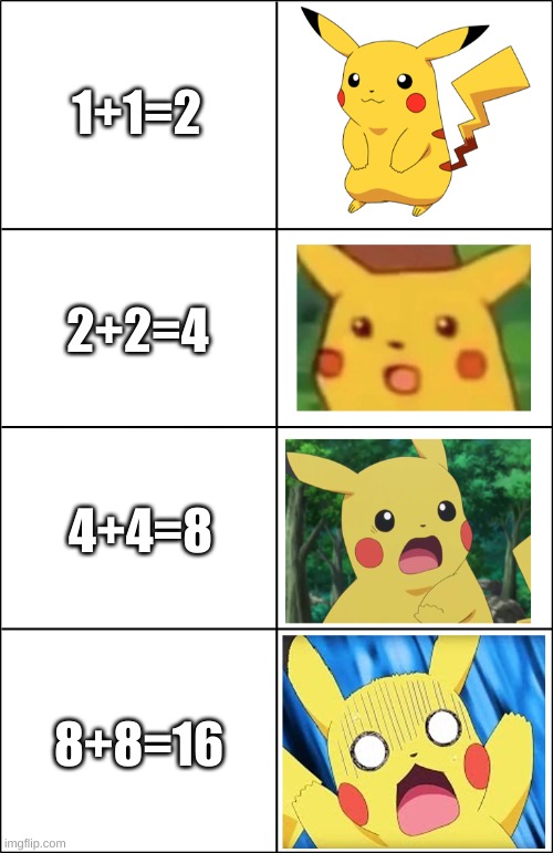 what! | 1+1=2; 2+2=4; 4+4=8; 8+8=16 | image tagged in horror pikachu,meme | made w/ Imgflip meme maker