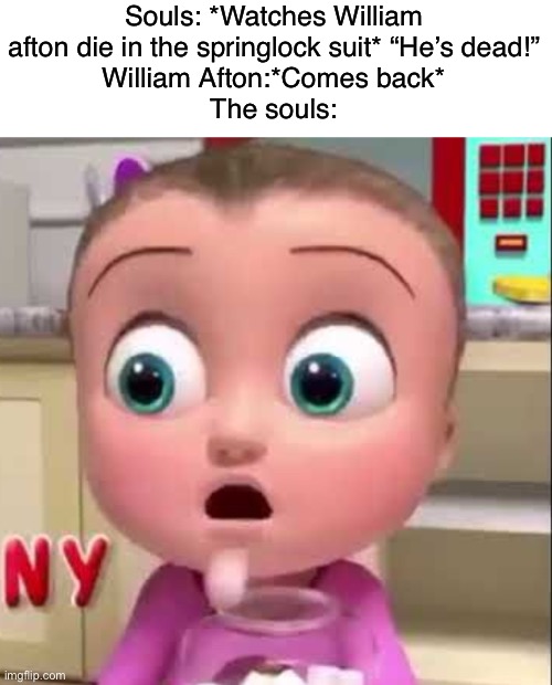 I saw this and the caption immediately popped in my head | Souls: *Watches William afton die in the springlock suit* “He’s dead!”
William Afton:*Comes back*
The souls: | image tagged in lol | made w/ Imgflip meme maker
