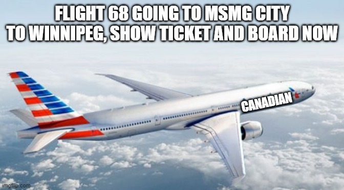 should i do flights to other canadian cities | FLIGHT 68 GOING TO MSMG CITY TO WINNIPEG, SHOW TICKET AND BOARD NOW; CANADIAN | image tagged in american airlines jet | made w/ Imgflip meme maker