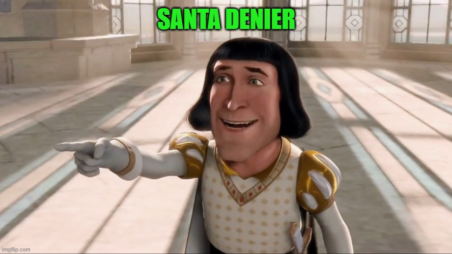 Farquaad Pointing | SANTA DENIER | image tagged in farquaad pointing | made w/ Imgflip meme maker