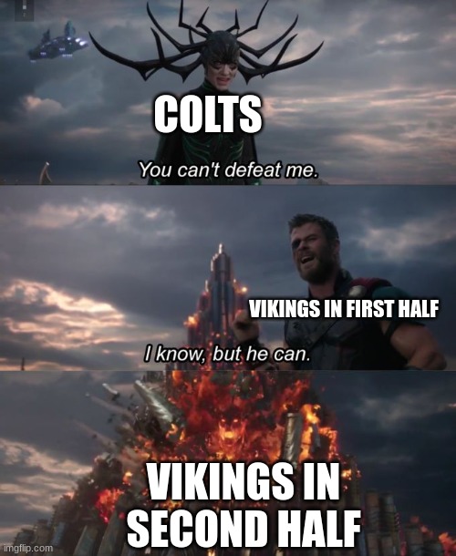 You can't defeat me | COLTS; VIKINGS IN FIRST HALF; VIKINGS IN SECOND HALF | image tagged in you can't defeat me | made w/ Imgflip meme maker