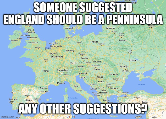 i wanna make flgihts here and now i need names | SOMEONE SUGGESTED ENGLAND SHOULD BE A PENNINSULA; ANY OTHER SUGGESTIONS? | made w/ Imgflip meme maker