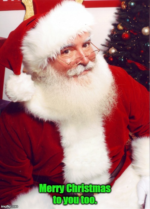 Santa Claus | Merry Christmas to you too. | image tagged in santa claus | made w/ Imgflip meme maker