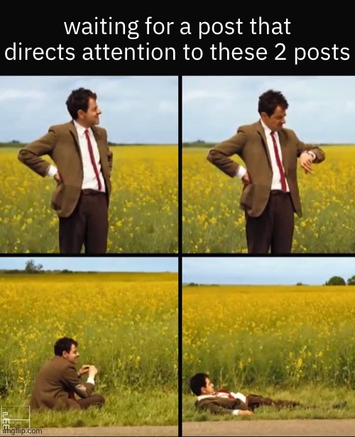 Mr bean waiting | waiting for a post that directs attention to these 2 posts | image tagged in mr bean waiting | made w/ Imgflip meme maker