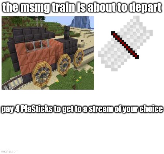 PlaStick to go! you can also bring memes on the train! | the msmg train is about to depart; pay 4 PlaSticks to get to a stream of your choice | made w/ Imgflip meme maker