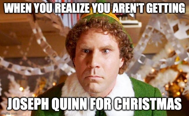 Buddy the Elf | WHEN YOU REALIZE YOU AREN'T GETTING; JOSEPH QUINN FOR CHRISTMAS | image tagged in buddy the elf | made w/ Imgflip meme maker