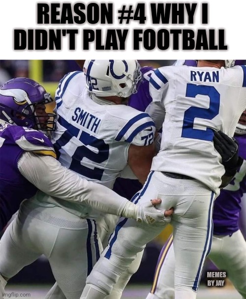 Oh My! | REASON #4 WHY I DIDN'T PLAY FOOTBALL; MEMES BY JAY | image tagged in nfl football,butt,can't touch this | made w/ Imgflip meme maker
