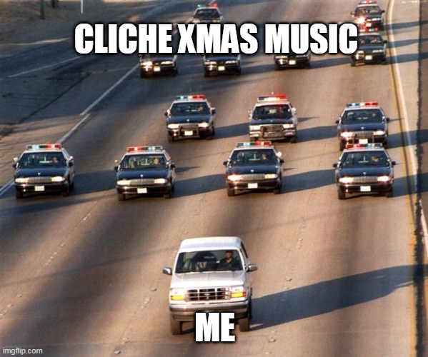 Christmas music | CLICHE XMAS MUSIC; ME | image tagged in oj simpson police chase,christmas music | made w/ Imgflip meme maker