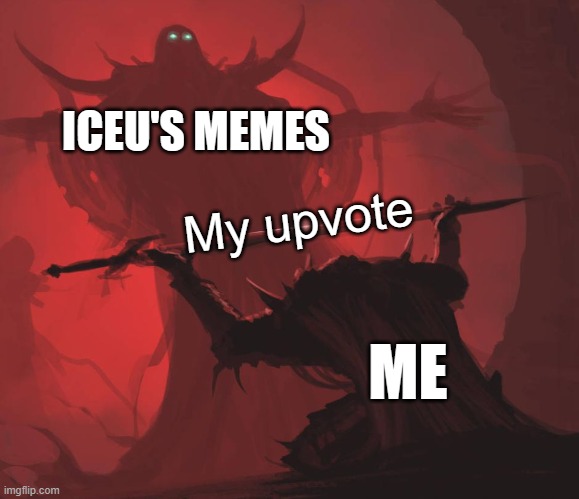 The guy knows how to make the most hilarious memes | ICEU'S MEMES; My upvote; ME | image tagged in man giving sword to larger man,iceu | made w/ Imgflip meme maker