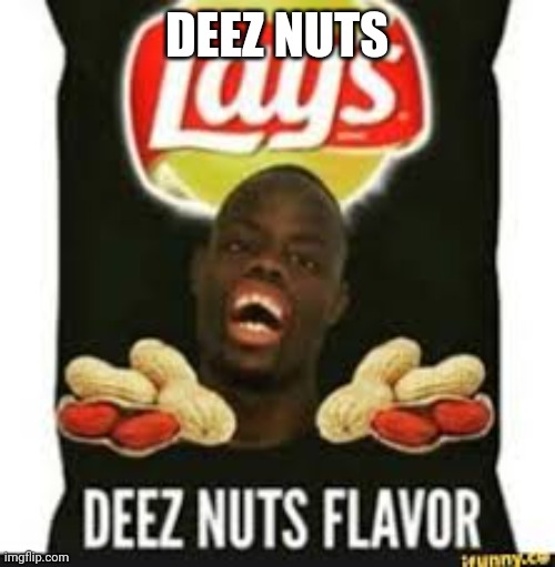 deez nuts chips | DEEZ NUTS | image tagged in deez nuts chips | made w/ Imgflip meme maker