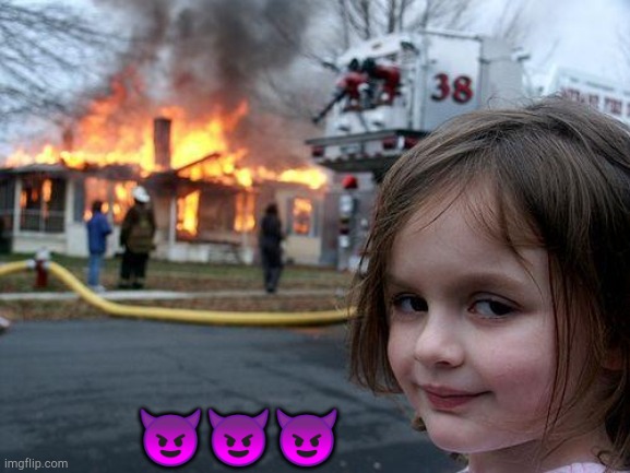 Disaster Girl | 😈😈😈 | image tagged in memes,disaster girl | made w/ Imgflip meme maker