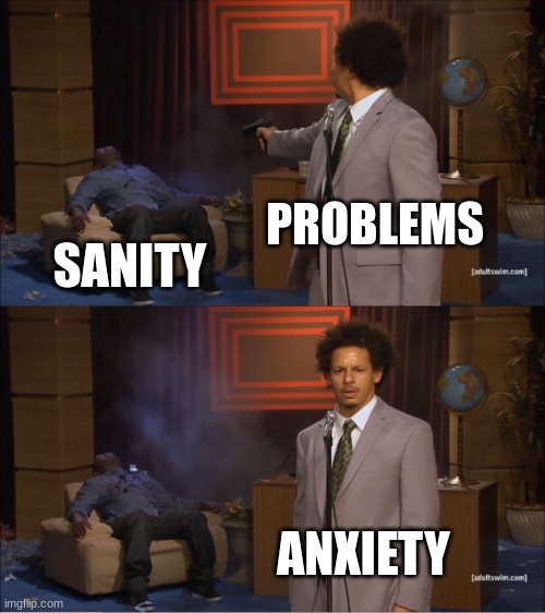 M E R G E | PROBLEMS; SANITY; ANXIETY | image tagged in memes,who killed hannibal | made w/ Imgflip meme maker