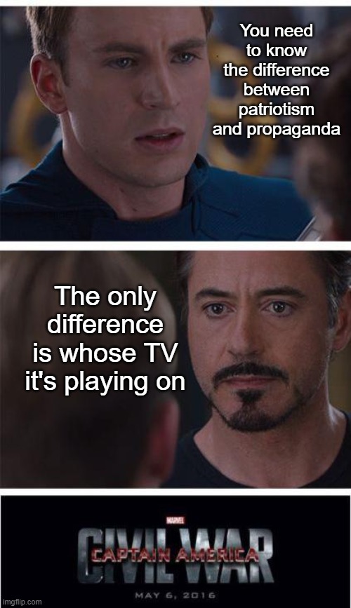 You mean it's ALL manipulation? | You need to know the difference between patriotism and propaganda; The only difference is whose TV it's playing on | image tagged in memes,marvel civil war 1 | made w/ Imgflip meme maker