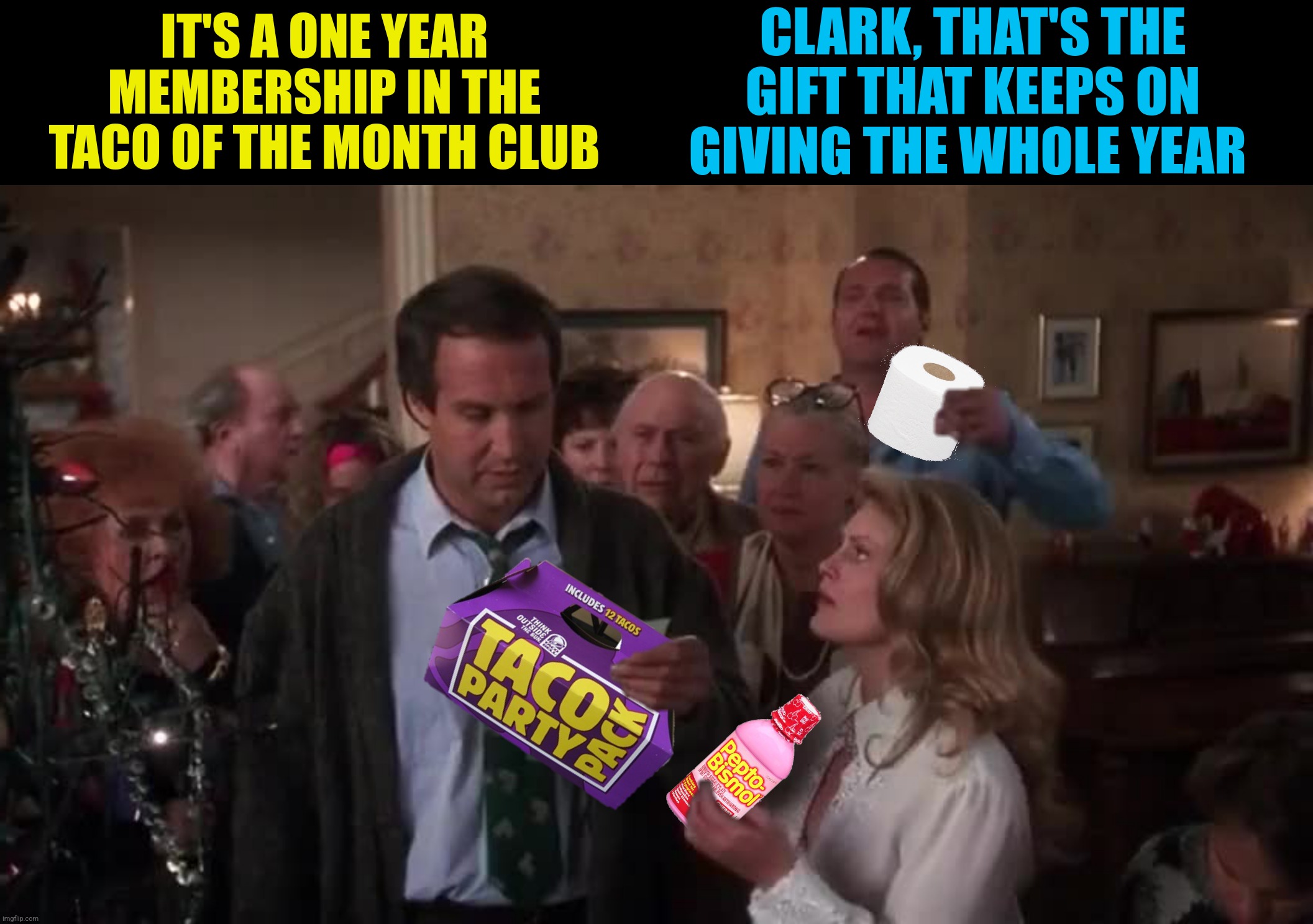 Make a "run" for the border | IT'S A ONE YEAR MEMBERSHIP IN THE TACO OF THE MONTH CLUB; CLARK, THAT'S THE GIFT THAT KEEPS ON GIVING THE WHOLE YEAR | image tagged in bad photoshop,christmas vacation,taco bell,taco of the month club | made w/ Imgflip meme maker