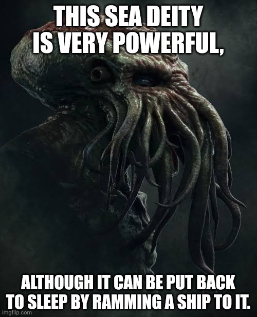 THIS SEA DEITY IS VERY POWERFUL, ALTHOUGH IT CAN BE PUT BACK TO SLEEP BY RAMMING A SHIP TO IT. | image tagged in memes,ocean,gods | made w/ Imgflip meme maker