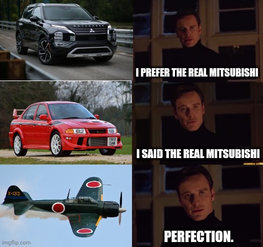 i prefer the real | I PREFER THE REAL MITSUBISHI; I SAID THE REAL MITSUBISHI; PERFECTION. | image tagged in i prefer the real | made w/ Imgflip meme maker