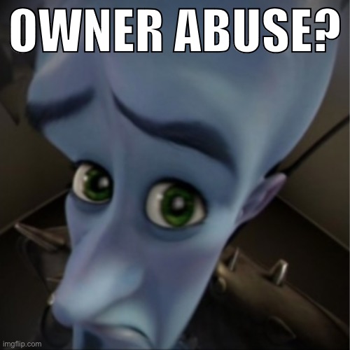 Megamind peeking | OWNER ABUSE? | image tagged in megamind peeking | made w/ Imgflip meme maker