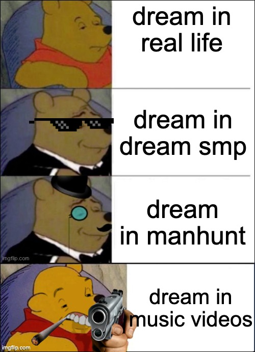 Good, Better, Best, wut | dream in real life; dream in dream smp; dream in manhunt; dream in music videos | image tagged in good better best wut | made w/ Imgflip meme maker