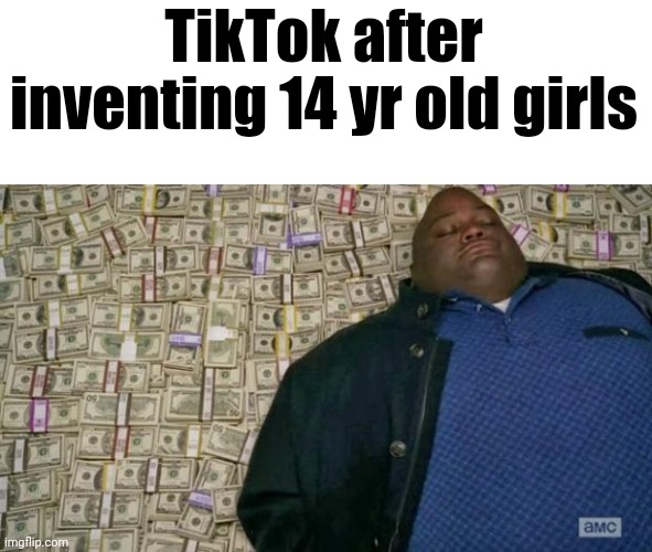 oh sh!t cringe | TikTok after inventing 14 yr old girls | image tagged in huell money,tiktok,tik tok | made w/ Imgflip meme maker