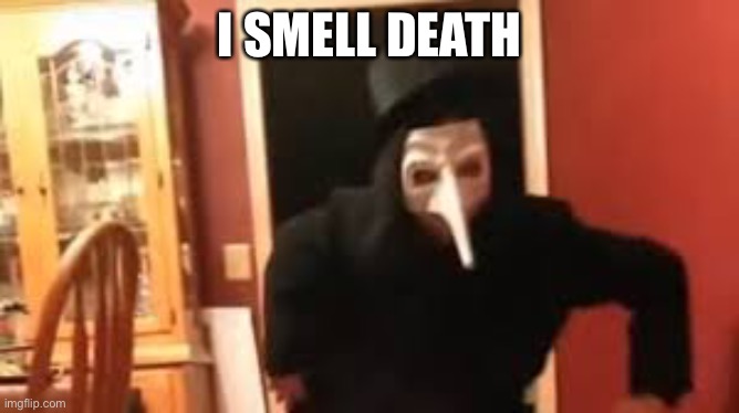 I Smell Pennies! | I SMELL DEATH | image tagged in i smell pennies,death,plague doctor | made w/ Imgflip meme maker