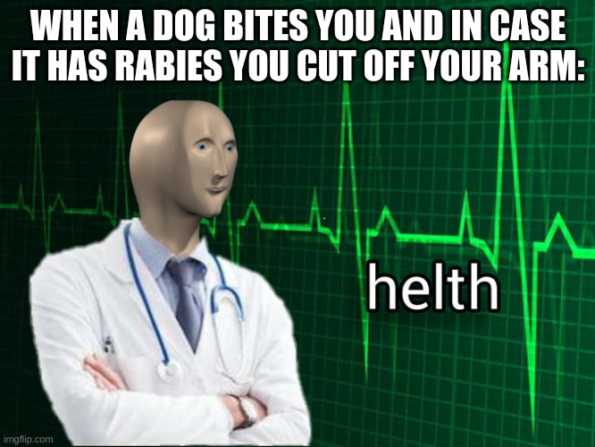 Stonks Helth | WHEN A DOG BITES YOU AND IN CASE IT HAS RABIES YOU CUT OFF YOUR ARM: | image tagged in stonks helth | made w/ Imgflip meme maker
