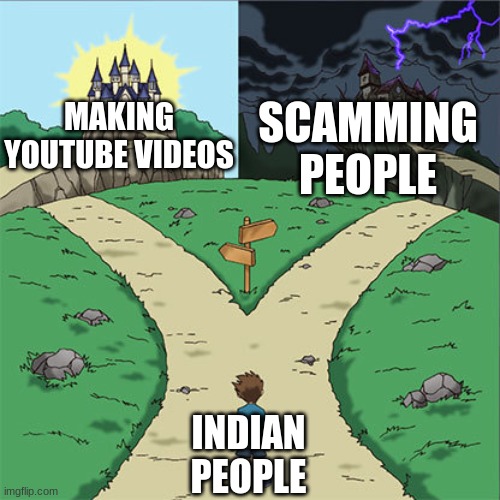 POV: Your indian. | SCAMMING PEOPLE; MAKING YOUTUBE VIDEOS; INDIAN PEOPLE | image tagged in two paths,funny,indians,hard choice | made w/ Imgflip meme maker