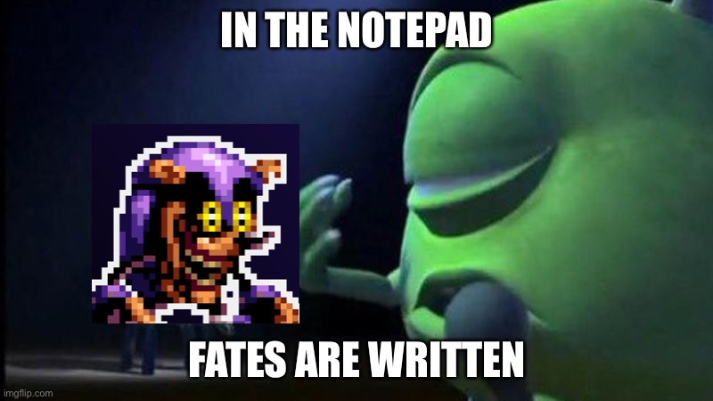 Mike Wazowski Singing | IN THE NOTEPAD; FATES ARE WRITTEN | image tagged in mike wazowski singing,mighty zip,monsters inc | made w/ Imgflip meme maker