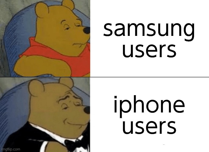 Tuxedo Winnie The Pooh | samsung users; iphone users | image tagged in memes,tuxedo winnie the pooh | made w/ Imgflip meme maker